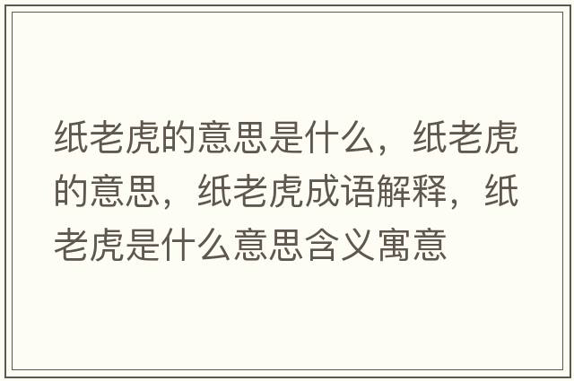 紙老虎的意思是什么，紙老虎的意思，紙老虎成語(yǔ)解釋?zhuān)埨匣⑹鞘裁匆馑己x寓意