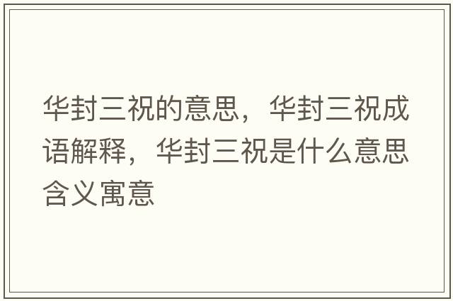 華封三祝的意思，華封三祝成語(yǔ)解釋?zhuān)A封三祝是什么意思含義寓意