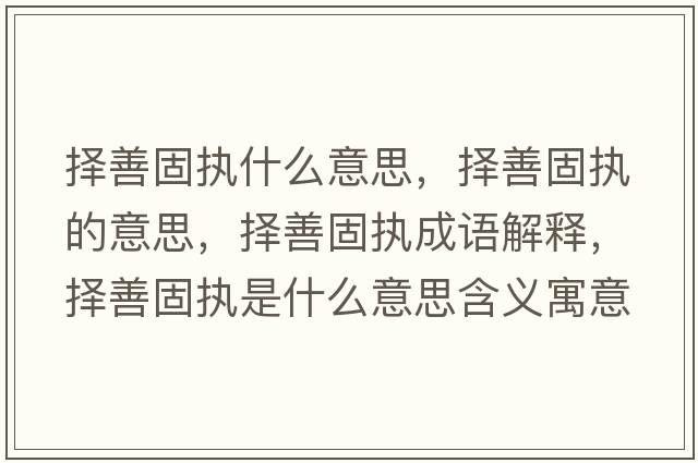 擇善固執什么意思，擇善固執的意思，擇善固執成語(yǔ)解釋?zhuān)瑩裆乒虉淌鞘裁匆馑己x寓意