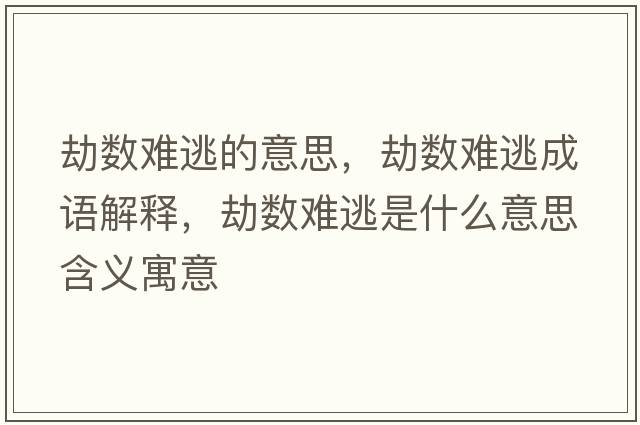 劫數難逃的意思，劫數難逃成語(yǔ)解釋?zhuān)贁惦y逃是什么意思含義寓意