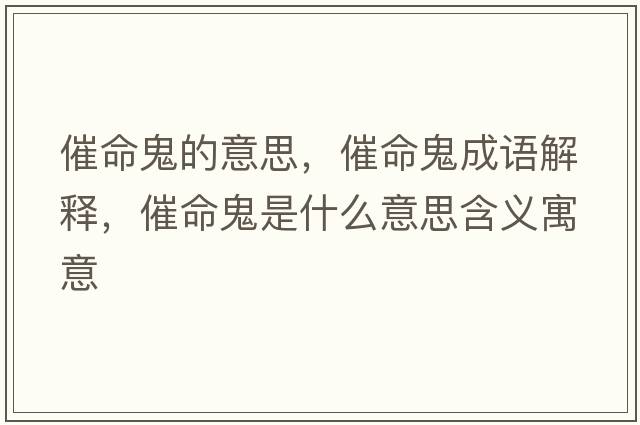 催命鬼的意思，催命鬼成語(yǔ)解釋?zhuān)呙硎鞘裁匆馑己x寓意