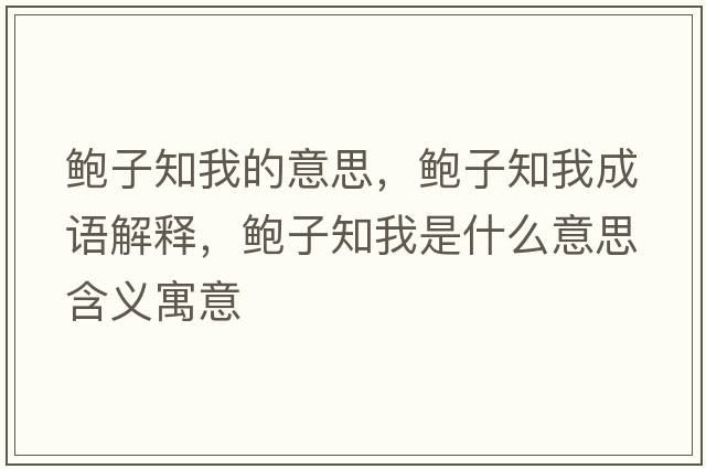 鮑子知我的意思，鮑子知我成語(yǔ)解釋?zhuān)U子知我是什么意思含義寓意