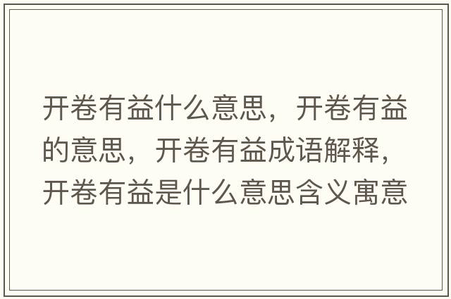 開(kāi)卷有益什么意思，開(kāi)卷有益的意思，開(kāi)卷有益成語(yǔ)解釋?zhuān)_(kāi)卷有益是什么意思含義寓意