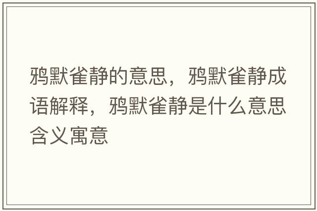 鴉默雀靜的意思，鴉默雀靜成語(yǔ)解釋?zhuān)f默雀靜是什么意思含義寓意