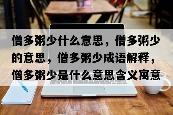僧多粥少什么意思，僧多粥少的意思，僧多粥少成語(yǔ)解釋?zhuān)嘀嗌偈鞘裁匆馑己x寓意