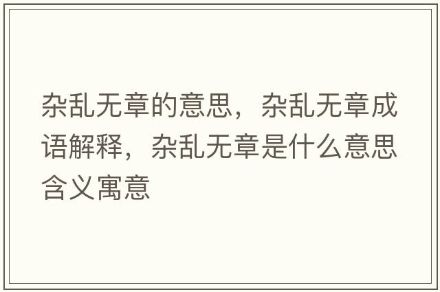 雜亂無(wú)章的意思，雜亂無(wú)章成語(yǔ)解釋?zhuān)s亂無(wú)章是什么意思含義寓意