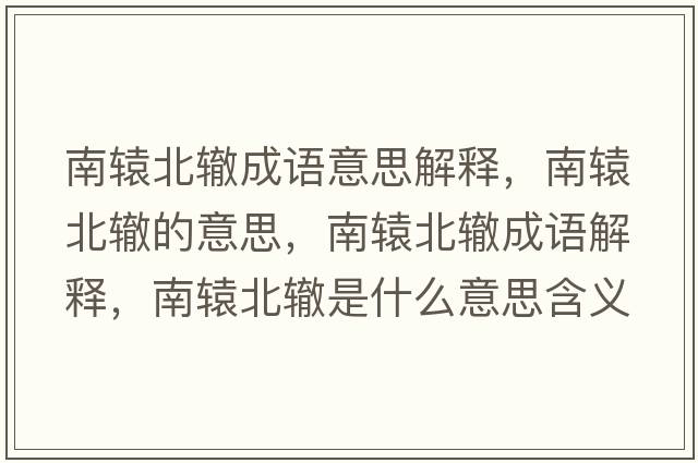 南轅北轍成語(yǔ)意思解釋?zhuān)限@北轍的意思，南轅北轍成語(yǔ)解釋?zhuān)限@北轍是什么意思含義寓意