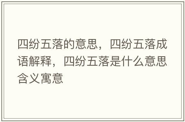 四紛五落的意思，四紛五落成語(yǔ)解釋?zhuān)募娢迓涫鞘裁匆馑己x寓意