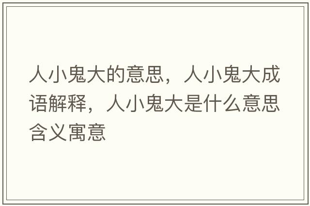 人小鬼大的意思，人小鬼大成語(yǔ)解釋?zhuān)诵」泶笫鞘裁匆馑己x寓意