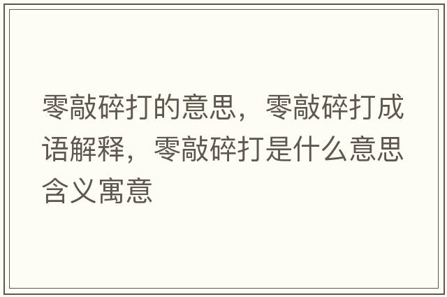 零敲碎打的意思，零敲碎打成語(yǔ)解釋?zhuān)闱盟榇蚴鞘裁匆馑己x寓意