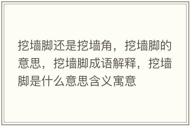 挖墻腳還是挖墻角，挖墻腳的意思，挖墻腳成語(yǔ)解釋?zhuān)趬δ_是什么意思含義寓意