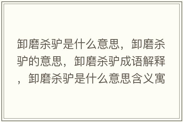 卸磨殺驢是什么意思，卸磨殺驢的意思，卸磨殺驢成語(yǔ)解釋?zhuān)赌ⅢH是什么意思含義寓意