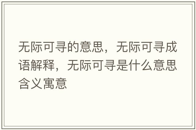 無(wú)際可尋的意思，無(wú)際可尋成語(yǔ)解釋?zhuān)瑹o(wú)際可尋是什么意思含義寓意