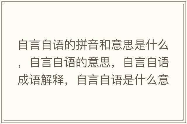 自言自語(yǔ)的拼音和意思是什么，自言自語(yǔ)的意思，自言自語(yǔ)成語(yǔ)解釋?zhuān)匝宰哉Z(yǔ)是什么意思含義寓意