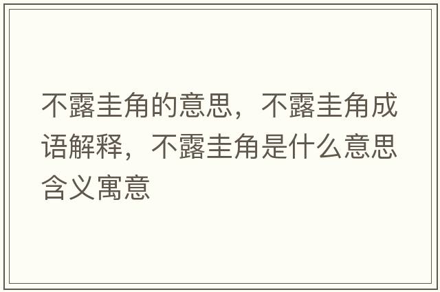 不露圭角的意思，不露圭角成語(yǔ)解釋?zhuān)宦豆缃鞘鞘裁匆馑己x寓意