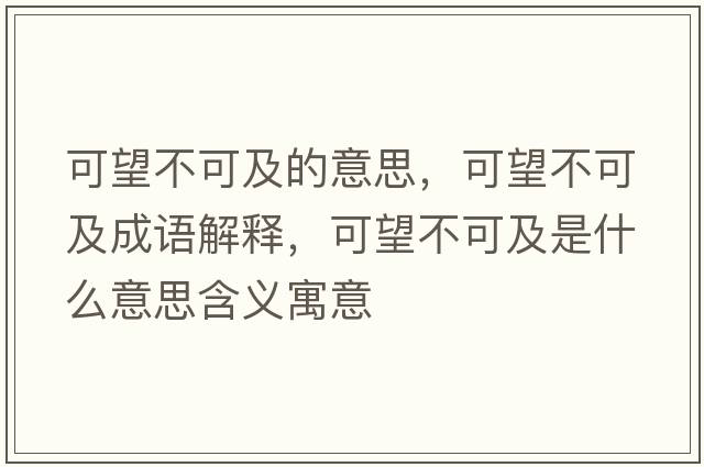 可望不可及的意思，可望不可及成語(yǔ)解釋?zhuān)赏豢杉笆鞘裁匆馑己x寓意