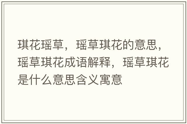 琪花瑤草，瑤草琪花的意思，瑤草琪花成語(yǔ)解釋?zhuān)幉葭骰ㄊ鞘裁匆馑己x寓意