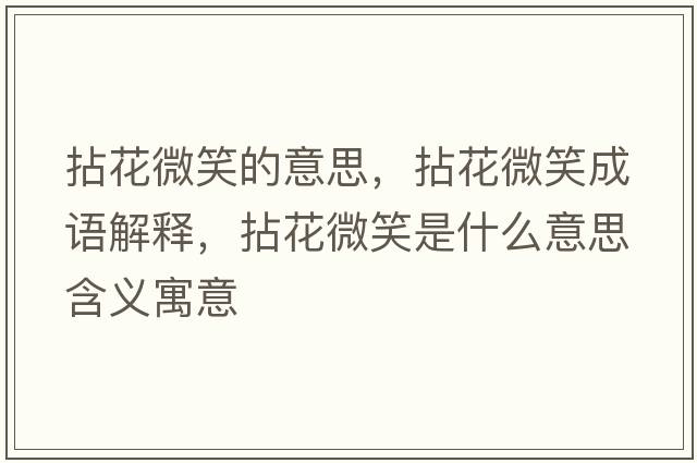 拈花微笑的意思，拈花微笑成語(yǔ)解釋?zhuān)榛ㄎ⑿κ鞘裁匆馑己x寓意