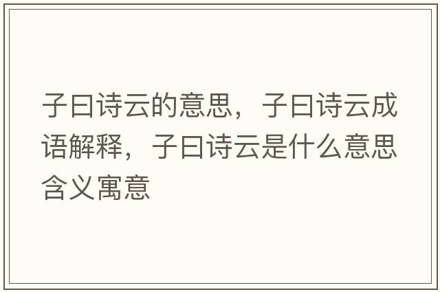 子曰詩(shī)云的意思，子曰詩(shī)云成語(yǔ)解釋?zhuān)釉辉?shī)云是什么意思含義寓意