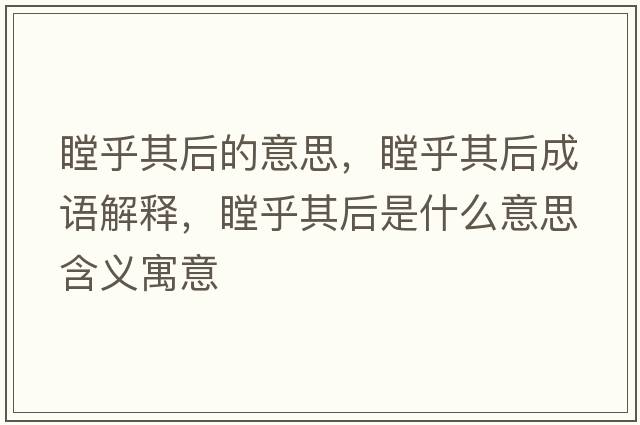 瞠乎其后的意思，瞠乎其后成語(yǔ)解釋?zhuān)跗浜笫鞘裁匆馑己x寓意
