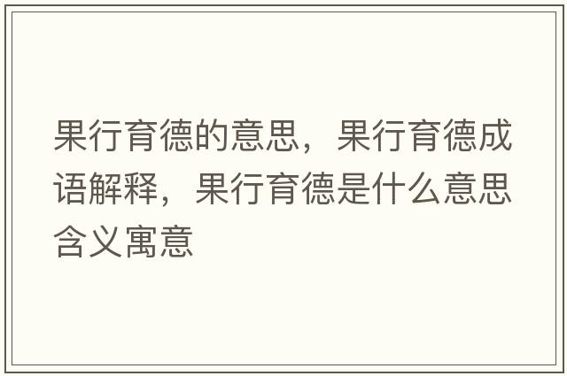 果行育德的意思，果行育德成語(yǔ)解釋?zhuān)杏率鞘裁匆馑己x寓意