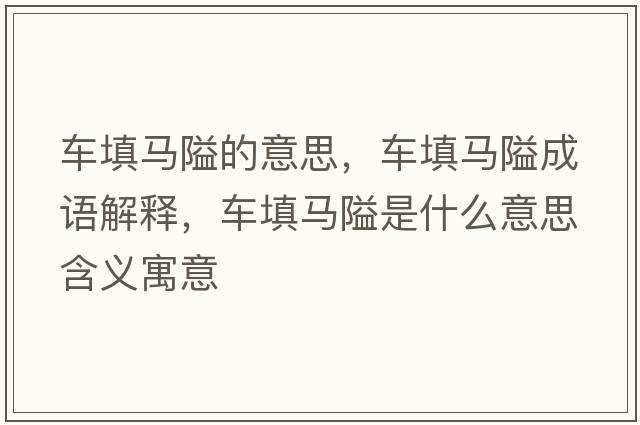 車(chē)填馬隘的意思，車(chē)填馬隘成語(yǔ)解釋?zhuān)?chē)填馬隘是什么意思含義寓意