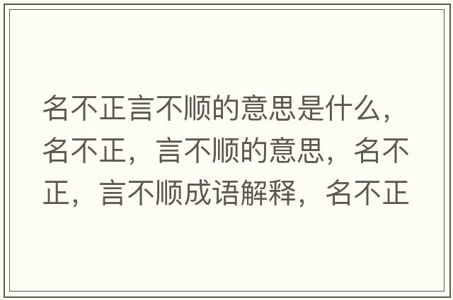 名不正言不順的意思是什么，名不正，言不順的意思，名不正，言不順成語(yǔ)解釋?zhuān)徽?，言不順是什么意思含義寓意