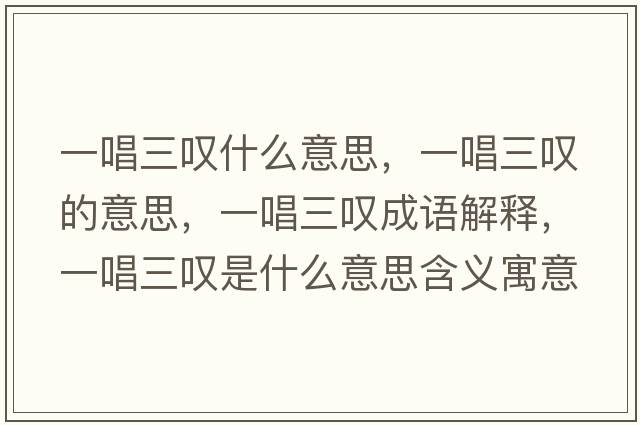 一唱三嘆什么意思，一唱三嘆的意思，一唱三嘆成語(yǔ)解釋?zhuān)怀龂@是什么意思含義寓意