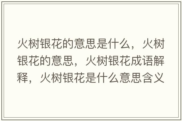 火樹(shù)銀花的意思是什么，火樹(shù)銀花的意思，火樹(shù)銀花成語(yǔ)解釋?zhuān)饦?shù)銀花是什么意思含義寓意