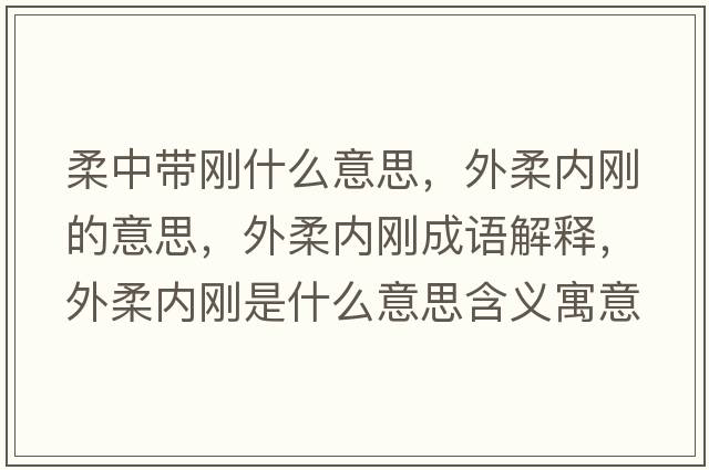 柔中帶剛什么意思，外柔內剛的意思，外柔內剛成語(yǔ)解釋?zhuān)馊醿葎偸鞘裁匆馑己x寓意