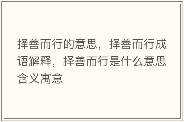 擇善而行的意思，擇善而行成語(yǔ)解釋?zhuān)瑩裆贫惺鞘裁匆馑己x寓意