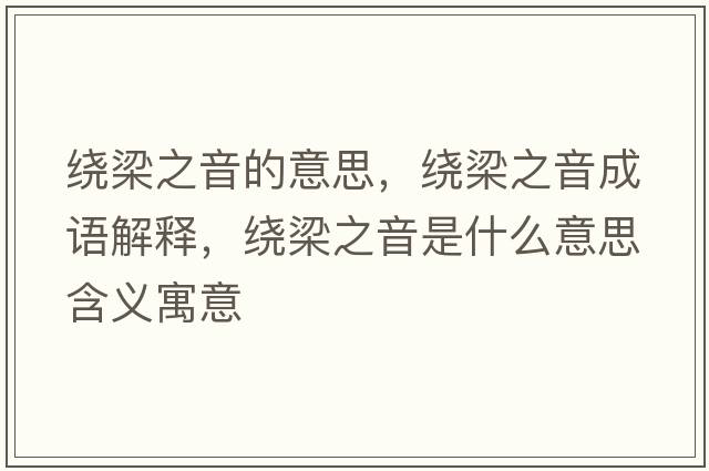 繞梁之音的意思，繞梁之音成語(yǔ)解釋?zhuān)@梁之音是什么意思含義寓意