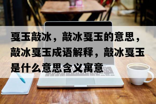 戛玉敲冰，敲冰戛玉的意思，敲冰戛玉成語(yǔ)解釋?zhuān)帽┯袷鞘裁匆馑己x寓意