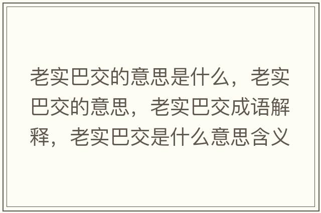 老實(shí)巴交的意思是什么，老實(shí)巴交的意思，老實(shí)巴交成語(yǔ)解釋?zhuān)蠈?shí)巴交是什么意思含義寓意