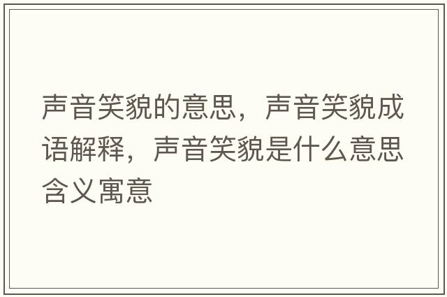 聲音笑貌的意思，聲音笑貌成語(yǔ)解釋?zhuān)曇粜γ彩鞘裁匆馑己x寓意