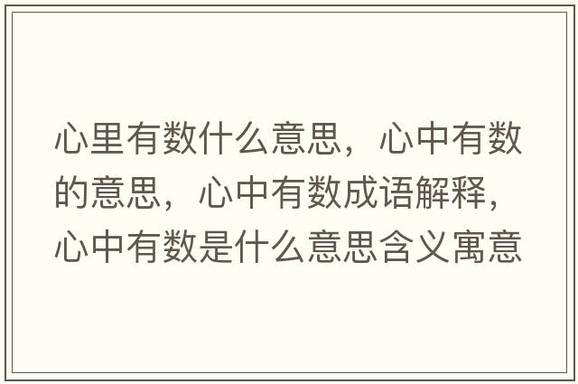 心里有數什么意思，心中有數的意思，心中有數成語(yǔ)解釋?zhuān)闹杏袛凳鞘裁匆馑己x寓意
