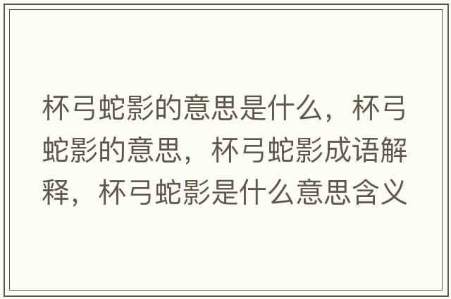 杯弓蛇影的意思是什么，杯弓蛇影的意思，杯弓蛇影成語(yǔ)解釋?zhuān)哂笆鞘裁匆馑己x寓意