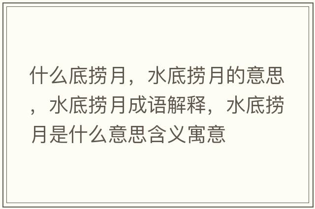 什么底撈月，水底撈月的意思，水底撈月成語(yǔ)解釋?zhuān)讚圃率鞘裁匆馑己x寓意