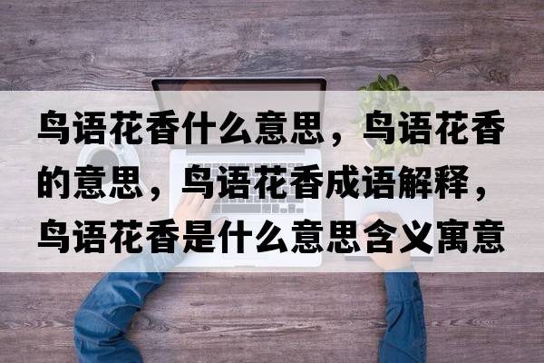 鳥(niǎo)語(yǔ)花香什么意思，鳥(niǎo)語(yǔ)花香的意思，鳥(niǎo)語(yǔ)花香成語(yǔ)解釋?zhuān)B(niǎo)語(yǔ)花香是什么意思含義寓意