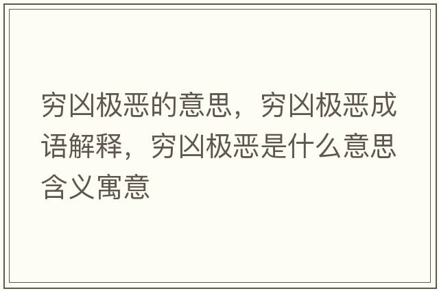窮兇極惡的意思，窮兇極惡成語(yǔ)解釋?zhuān)F兇極惡是什么意思含義寓意