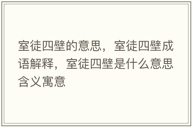室徒四壁的意思，室徒四壁成語(yǔ)解釋?zhuān)彝剿谋谑鞘裁匆馑己x寓意