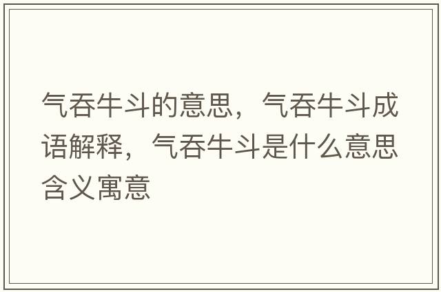氣吞牛斗的意思，氣吞牛斗成語(yǔ)解釋?zhuān)瑲馔膛６肥鞘裁匆馑己x寓意