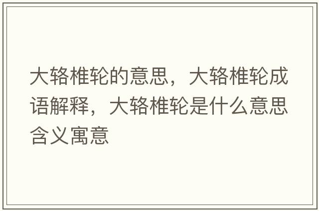 大輅椎輪的意思，大輅椎輪成語(yǔ)解釋?zhuān)筝`椎輪是什么意思含義寓意