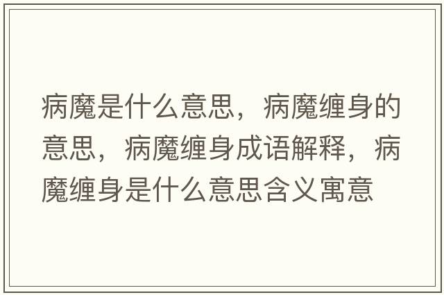 病魔是什么意思，病魔纏身的意思，病魔纏身成語(yǔ)解釋?zhuān)∧Юp身是什么意思含義寓意