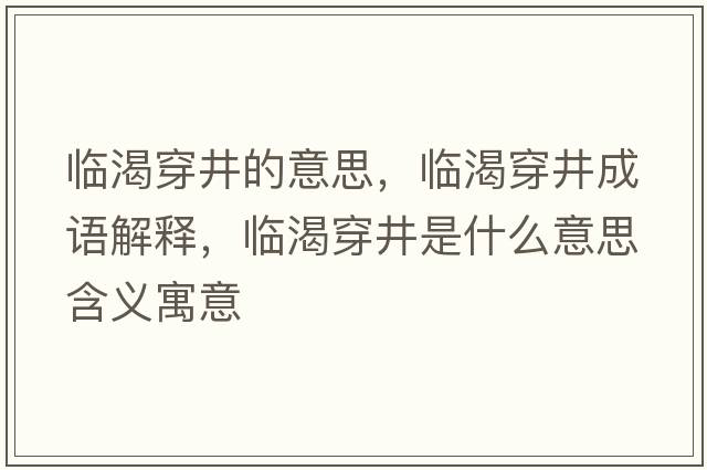 臨渴穿井的意思，臨渴穿井成語(yǔ)解釋?zhuān)R渴穿井是什么意思含義寓意