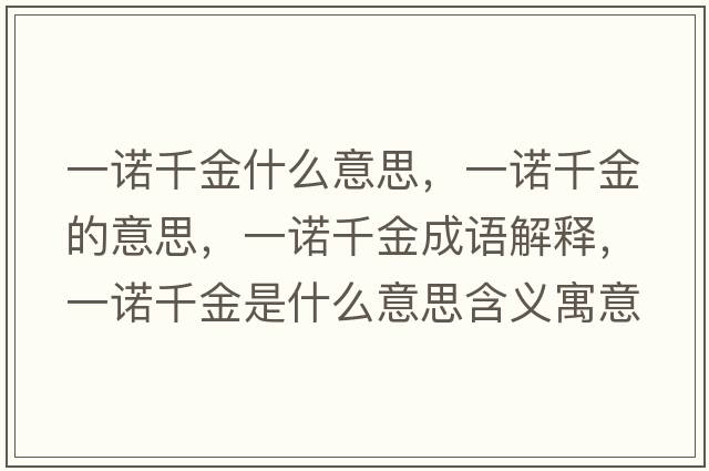 一諾千金什么意思，一諾千金的意思，一諾千金成語(yǔ)解釋?zhuān)恢Z千金是什么意思含義寓意