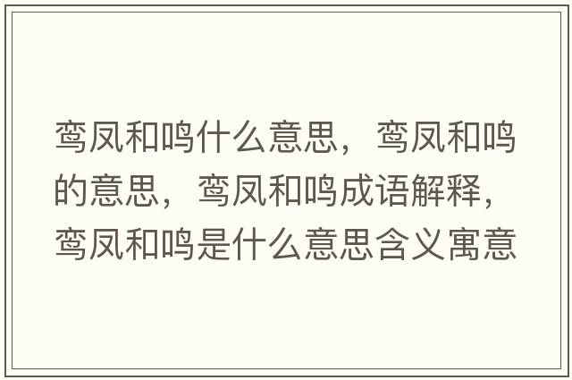 鸞鳳和鳴什么意思，鸞鳳和鳴的意思，鸞鳳和鳴成語(yǔ)解釋?zhuān)[鳳和鳴是什么意思含義寓意
