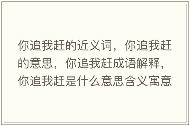 你追我趕的近義詞，你追我趕的意思，你追我趕成語(yǔ)解釋?zhuān)阕肺亿s是什么意思含義寓意