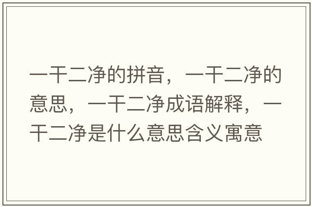 一干二凈的拼音，一干二凈的意思，一干二凈成語(yǔ)解釋?zhuān)桓啥羰鞘裁匆馑己x寓意