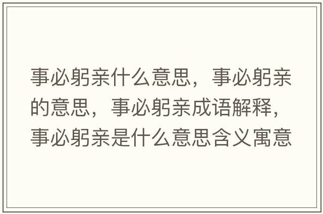 事必躬親什么意思，事必躬親的意思，事必躬親成語(yǔ)解釋?zhuān)卤毓H是什么意思含義寓意
